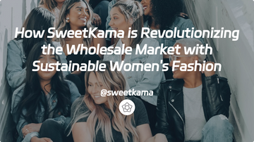 How SweetKama is Revolutionizing the Wholesale Market with Sustainable Women's Fashion