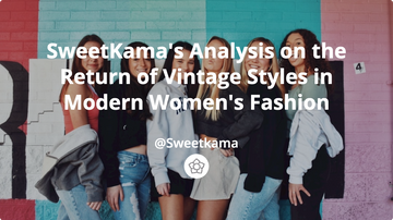 SweetKama's Analysis on the Return of Vintage Styles in Modern Women's Fashion