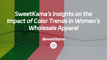 SweetKama's Insights on the Impact of Color Trends in Women's Wholesale Apparel